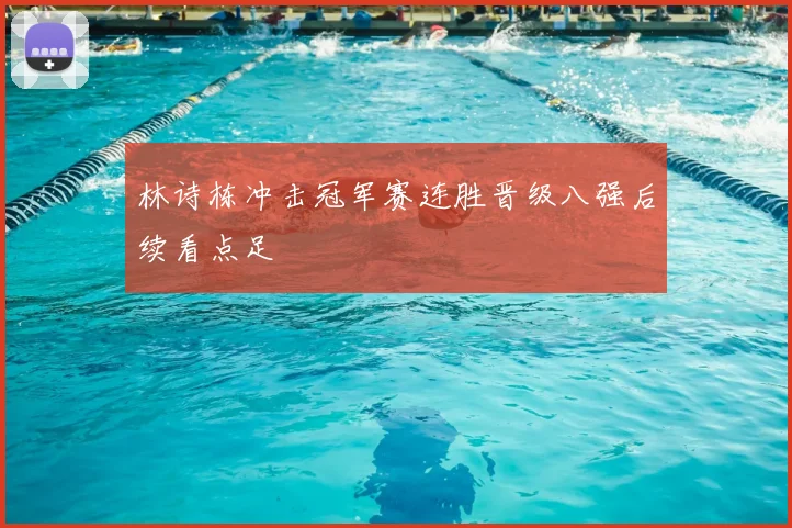 林诗栋冲击冠军赛连胜晋级八强后续看点足
