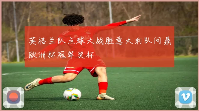 英格兰队点球大战胜意大利队问鼎欧洲杯冠军奖杯