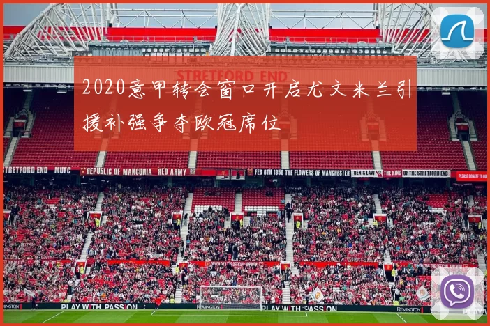 2020意甲转会窗口开启尤文米兰引援补强争夺欧冠席位