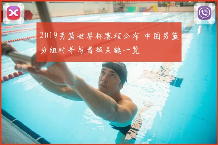 2019男篮世界杯赛程公布 中国男篮分组对手与晋级关键一览