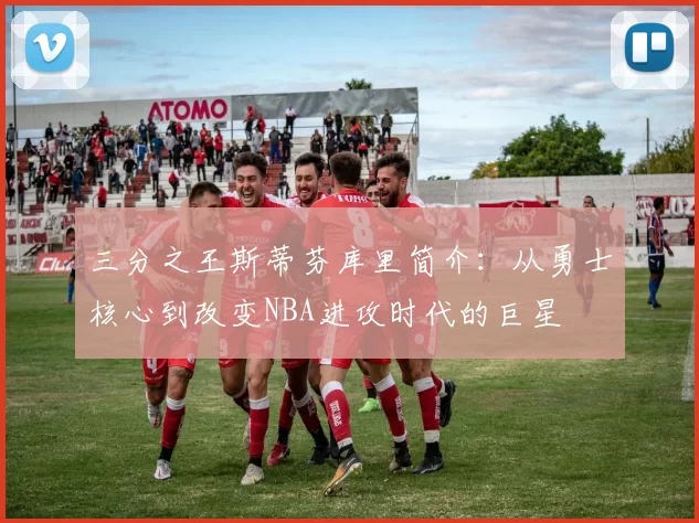 三分之王斯蒂芬库里简介：从勇士核心到改变NBA进攻时代的巨星