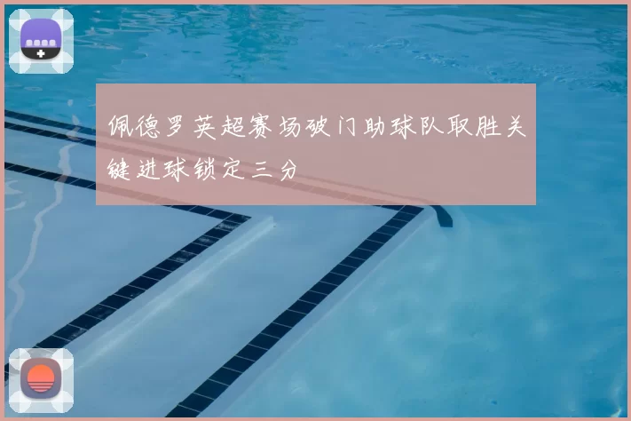 佩德罗英超赛场破门助球队取胜关键进球锁定三分